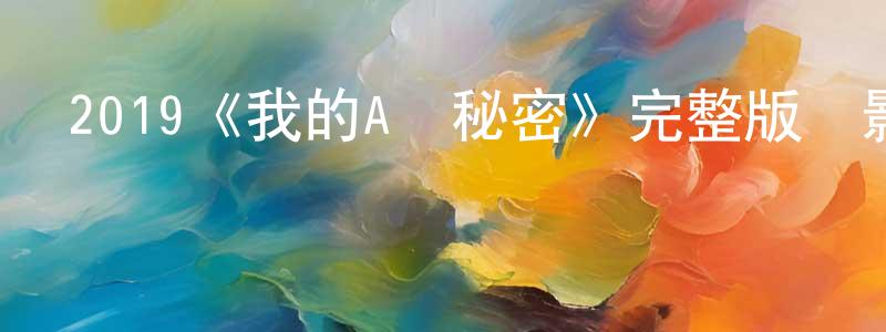 車雪丹的動漫綜藝大全,2019《我的A級秘密》完整版電影/在線觀看/百度云-美劇天堂